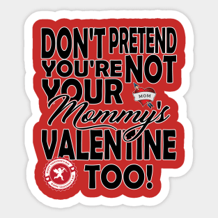 Don't Pretend You're NOT Your Mommy's Valentine TOO! Sticker